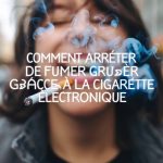 Comment arrêter de fumer grâce à la cigarette électronique